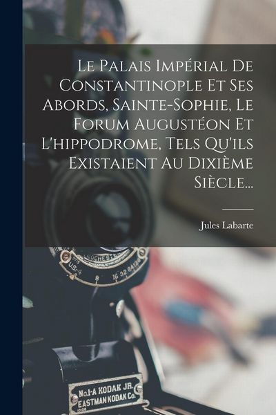 Produktbild: Le Palais Imp&eacute;rial De Constantinople Et Ses Abords, Sainte-sophie, Le Forum August&eacute;on Et L'hippodrome, Tels Qu'ils Existaient Au Dixi&egrave;me Si&egrave;cle...