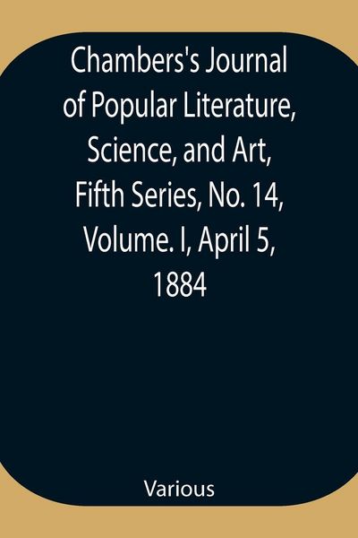 Produktbild: Chambers'S Journal Of Popular Literature, Science, And Art, Fifth Series, No. 14, Volume. I, April 5, 1884