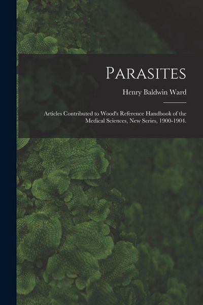 Produktbild: Parasites: Articles Contributed to Wood's Reference Handbook of the Medical Sciences, New Series, 1900-1904.