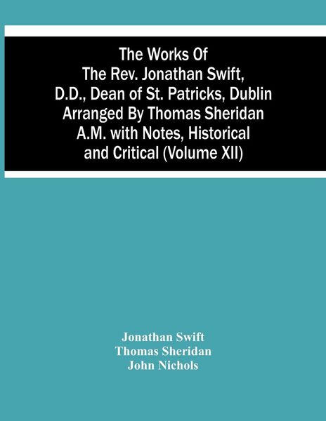 Produktbild: The Works Of The Rev. Jonathan Swift, D.D., Dean Of St. Patricks, Dublin Arranged By Thomas Sheridan A.M. With Notes, Historical And Critical (Volume