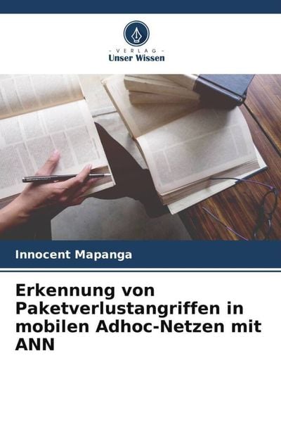 Erkennung von Paketverlustangriffen in mobilen Adhoc-Netzen mit ANN, Taschenbuch von Innocent Mapanga, Verlag Unser Wissen, 9786205478660