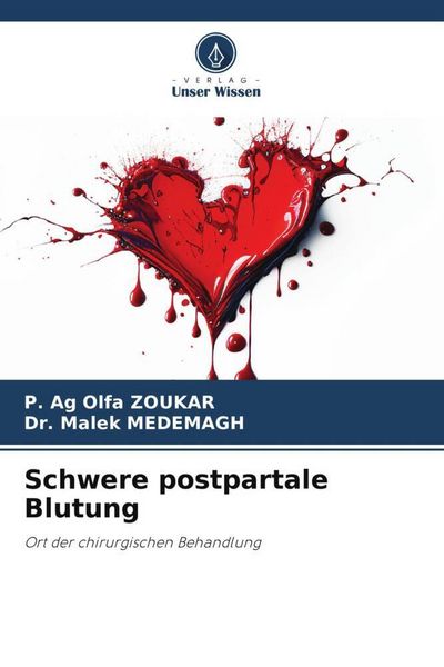 Schwere postpartale Blutung, Taschenbuch von P. Ag Olfa Zoukar , Malek Medemagh, Verlag Unser Wissen, 9786206427650