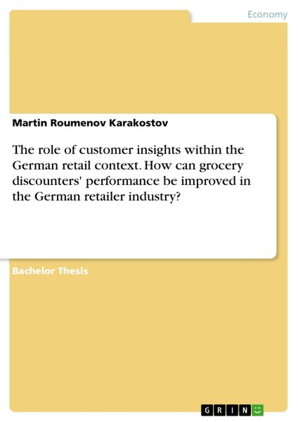 Produktbild: The role of customer insights within the German retail context. How can grocery discounters' performance be improved in the German retailer industry?