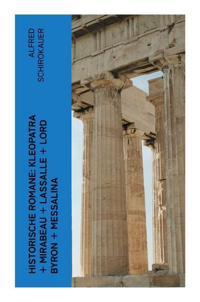 Historische Romane: Kleopatra + Mirabeau + Lassalle + Lord Byron + Messalina, Taschenbuch von Alfred Schirokauer, E-artnow, 9788027386833