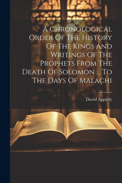 Produktbild: A Chronological Order Of The History Of The Kings And Writings Of The Prophets From The Death Of Solomon ... To The Days Of Malachi