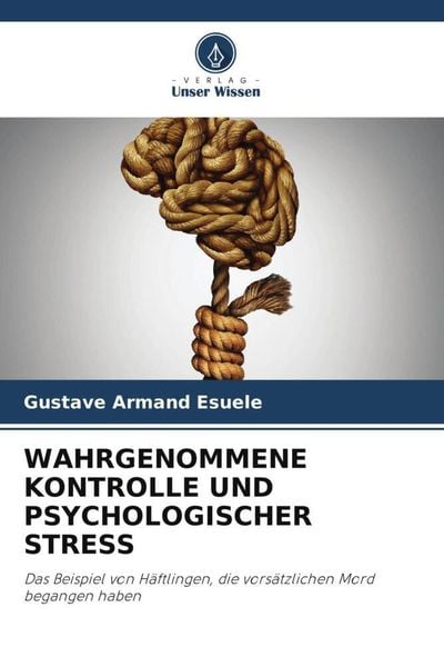 Wahrgenommene Kontrolle und Psychologischer Stress, Taschenbuch von Gustave Armand Esuele, Verlag Unser Wissen, 9786205824948