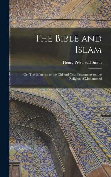 Produktbild: The Bible and Islam: Or, The Influence of the Old and New Testaments on the Religion of Mohammed