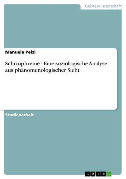 Schizophrenie - Eine soziologische Analyse aus phänomenologischer Sicht, Taschenbuch von Manuela Pelzl, GRIN, 9783638878135