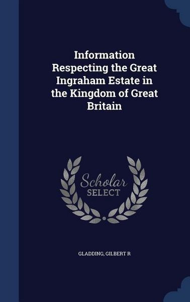 Produktbild: Information Respecting the Great Ingraham Estate in the Kingdom of Great Britain
