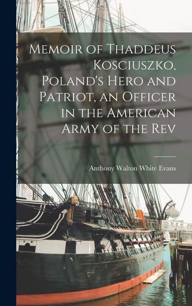 Produktbild: Memoir of Thaddeus Kosciuszko, Poland's Hero and Patriot, an Officer in the American Army of the Rev