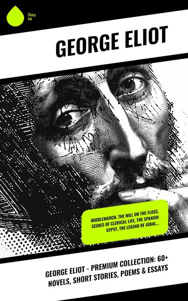 Produktbild: George Eliot - Premium Collection: 60+ Novels, Short Stories, Poems & Essays
