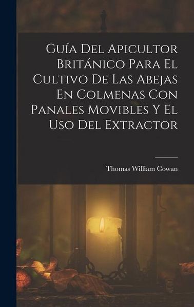Produktbild: Gu&iacute;a Del Apicultor Brit&aacute;nico Para El Cultivo De Las Abejas En Colmenas Con Panales Movibles Y El Uso Del Extractor