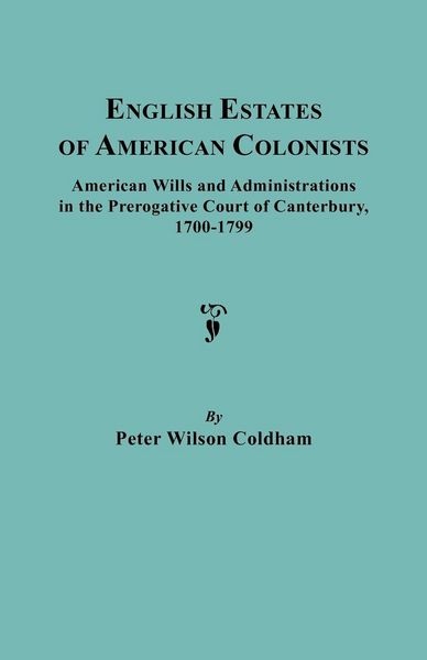 Produktbild: English Estates of American Colonists. American Wills and Administrations in the Prerogative Court of Canterbury, 1700-1799