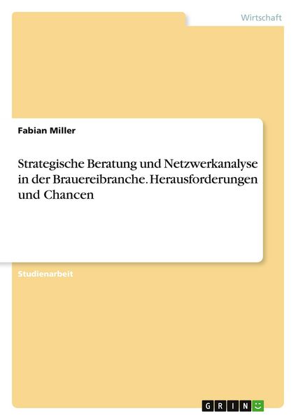 Strategische Beratung und Netzwerkanalyse in der Brauereibranche. Herausforderungen und Chancen, Taschenbuch von Fabian Miller, GRIN, 9783346947604