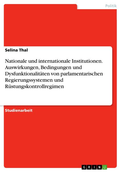 Produktbild: Nationale und internationale Institutionen. Auswirkungen, Bedingungen und Dysfunktionalit&auml;ten von parlamentarischen Regierungssystemen und R&uuml;stungskon