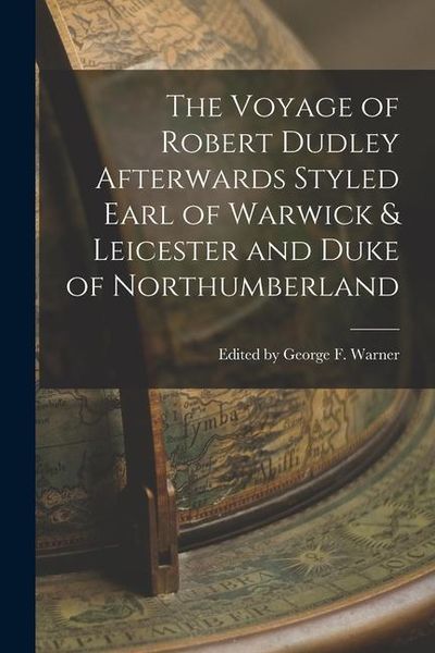 Produktbild: The Voyage of Robert Dudley Afterwards Styled Earl of Warwick & Leicester and Duke of Northumberland