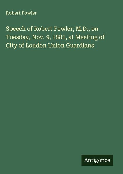 Produktbild: Speech of Robert Fowler, M.D., on Tuesday, Nov. 9, 1881, at Meeting of City of London Union Guardians