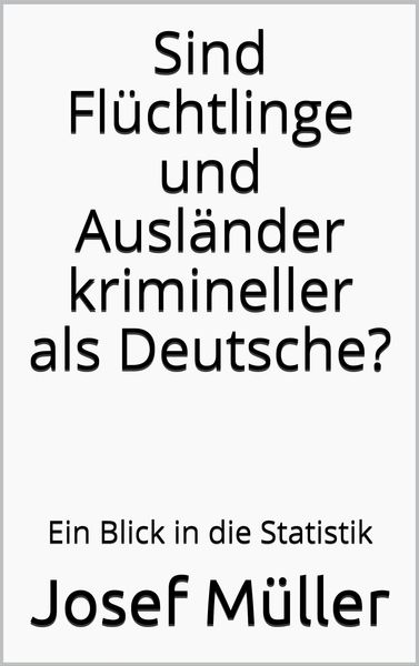 Produktbild: Sind Fl&uuml;chtlinge und Ausl&auml;nder krimineller als Deutsche?
