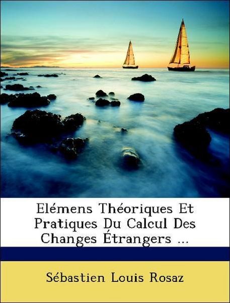 Produktbild: El&eacute;mens Th&eacute;oriques Et Pratiques Du Calcul Des Changes &Eacute;trangers ...