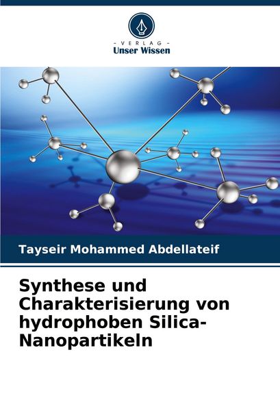 Synthese und Charakterisierung von hydrophoben Silica-Nanopartikeln, Taschenbuch von Tayseir Mohammed Abdellateif, Verlag Unser Wissen, 9786207891092