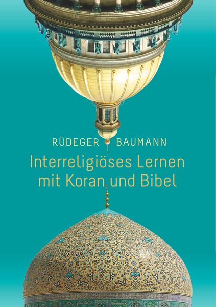 Interreligiöses Lernen mit Koran und Bibel, Taschenbuch von Rüdeger Baumann, BoD – Books on Demand, 9783748170501