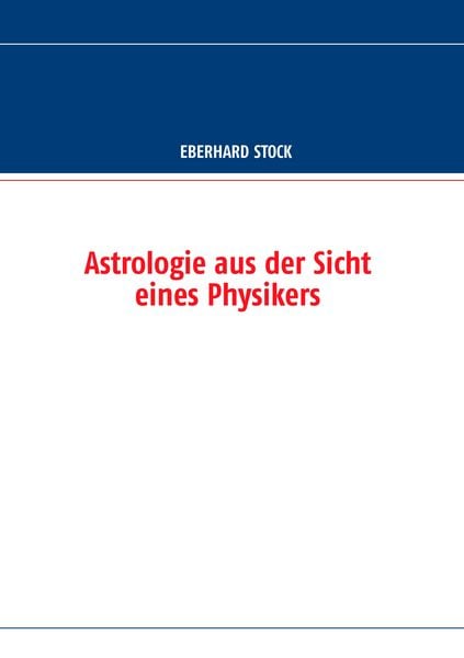 Astrologie aus der Sicht eines Physikers, Taschenbuch von Eberhard Stock, BoD – Books on Demand, 9783732263011
