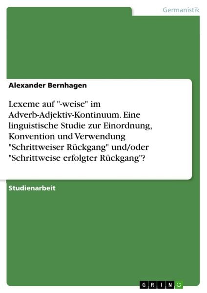 Produktbild: Lexeme auf "-weise" im Adverb-Adjektiv-Kontinuum. Eine linguistische Studie zur Einordnung, Konvention und Verwendung "Schrittweiser R&uuml;ckgang" und/ode
