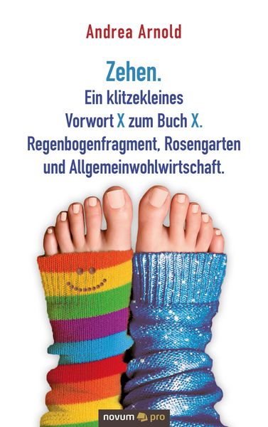 Produktbild: Zehen. Ein klitzekleines Vorwort X zum Buch X. Regenbogenfragment, Rosengarten und Allgemeinwohlwirtschaft.