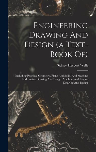 Produktbild: Engineering Drawing And Design (a Text-book Of): Including Practical Geometry, Plane And Solid, And Machine And Engine Drawing And Design: Machine And