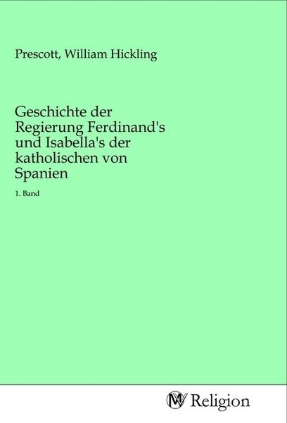 Geschichte der Regierung Ferdinand's und Isabella's der katholischen von Spanien, Taschenbuch von , MV-Religion, 9783968810577