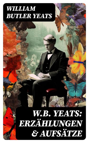 Produktbild: W.B. Yeats: Erz&auml;hlungen & Aufs&auml;tze
