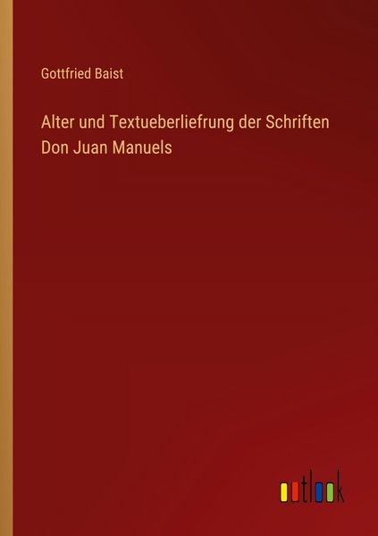 Alter und Textueberliefrung der Schriften Don Juan Manuels, Taschenbuch von Gottfried Baist, Outlook, 9783368518318