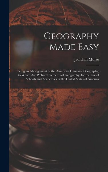 Produktbild: Geography Made Easy [microform]: Being an Abridgement of the American Universal Geography; to Which Are Prefixed Elements of Geography, for the Use of