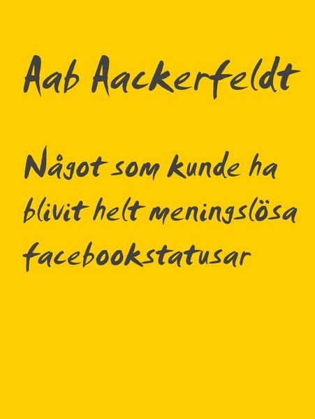Produktbild: N&aring;got som kunde ha blivit helt meningsl&ouml;sa facebookstatusar