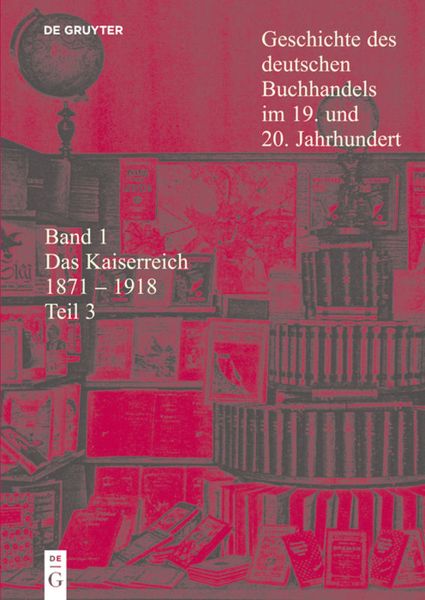 Produktbild: Geschichte des deutschen Buchhandels im 19. und 20. Jahrhundert. Das Kaiserreich 1870-1918 / Das Kaiserreich 1871 - 1918