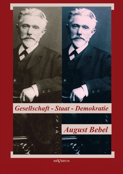 Bebel, A: August Bebel: Über Gesellschaft, Staat, Demokratie, Taschenbuch von August Bebel, Severus Verlag, 9783863474362