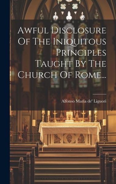 Produktbild: Awful Disclosure Of The Iniquitous Principles Taught By The Church Of Rome...