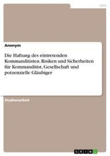 Produktbild: Die Haftung des eintretenden Kommanditisten. Risiken und Sicherheiten f&uuml;r Kommanditist, Gesellschaft und potzenzielle Gl&auml;ubiger