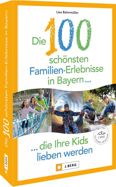 Produktbild: Die 100 sch&ouml;nsten Familien-Erlebnisse in Bayern ... die Ihre Kids lieben werden