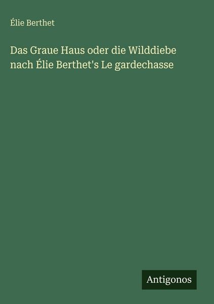 Produktbild: Das Graue Haus oder die Wilddiebe nach &Eacute;lie Berthet's Le gardechasse