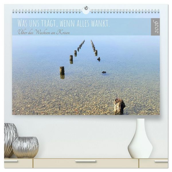 Produktbild: Was uns tr&auml;gt, wenn alles wankt. &Uuml;ber das Wachsen an Krisen (hochwertiger Premium Wandkalender 2026 DIN A2 quer), Kunstdruck in Hochglanz