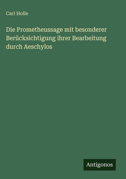 Produktbild: Die Prometheussage mit besonderer Ber&uuml;cksichtigung ihrer Bearbeitung durch Aeschylos
