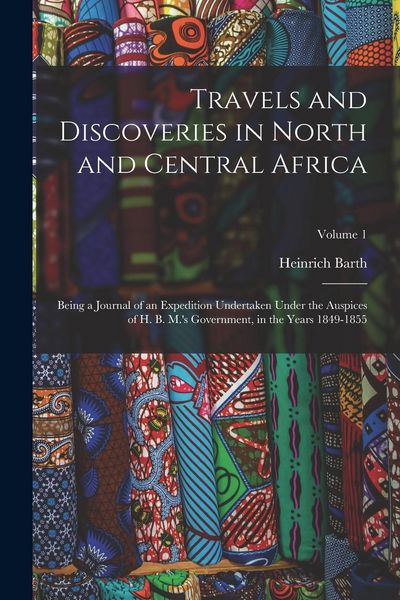 Produktbild: Travels and Discoveries in North and Central Africa: Being a Journal of an Expedition Undertaken Under the Auspices of H. B. M.'s Government, in the Y