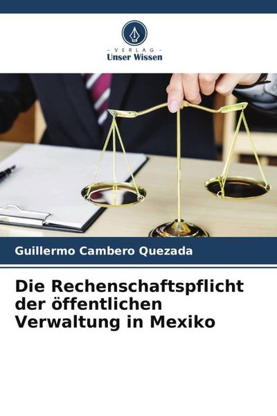 Die Rechenschaftspflicht der öffentlichen Verwaltung in Mexiko, Taschenbuch von Guillermo Cambero Quezada, Verlag Unser Wissen, 9786205942222
