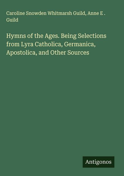 Produktbild: Hymns of the Ages. Being Selections from Lyra Catholica, Germanica, Apostolica, and Other Sources