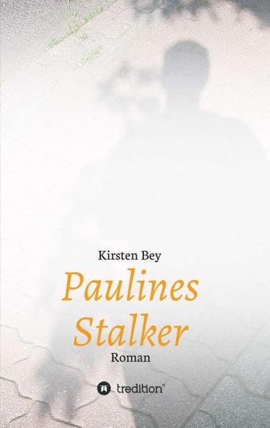 Paulines Stalker, Taschenbuch von Kirsten Bey, Tredition, 978-3-347-00431-3