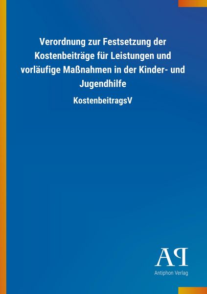Produktbild: Verordnung zur Festsetzung der Kostenbeitr&auml;ge f&uuml;r Leistungen und vorl&auml;ufige Ma&szlig;nahmen in der Kinder- und Jugendhilfe