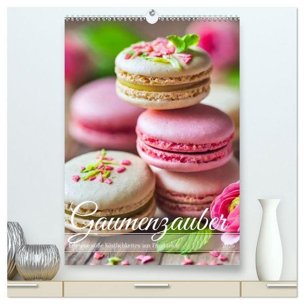 Gaumenzauber - Erlesene süße Köstlichkeiten aus Frankreich (hochwertiger Premium Wandkalender 2026 DIN A2 hoch), Kunstdruck in Hochglanz