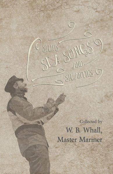 Produktbild: Ships, Sea Songs and Shanties - Collected by W. B. Whall, Master Mariner