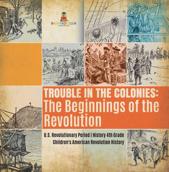 Produktbild: Trouble in the Colonies : The Beginnings of the Revolution | U.S. Revolutionary Period | History 4th Grade | Children's American Revolution History